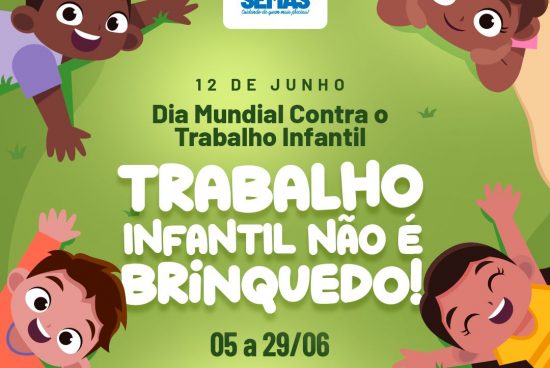 Começa a Campanha Trabalho Infantil Não é Brinquedo; iniciativa da SEMAS segue até o final do mês